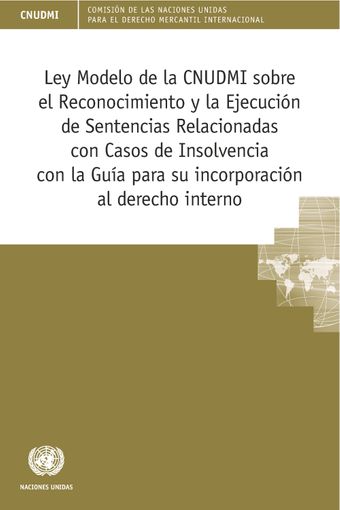 image of Ley Modelo de la Comisión de las Naciones Unidas para el Derecho Mercantil Internacional sobre el Reconocimiento y la Ejecución de Sentencias Relacionadas con Casos de Insolvencia